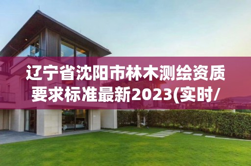 遼寧省沈陽市林木測繪資質要求標準最新2023(實時/更新中)