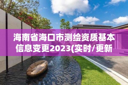 海南省海口市測繪資質基本信息變更2023(實時/更新中)