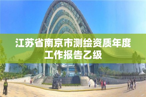 江蘇省南京市測繪資質年度工作報告乙級