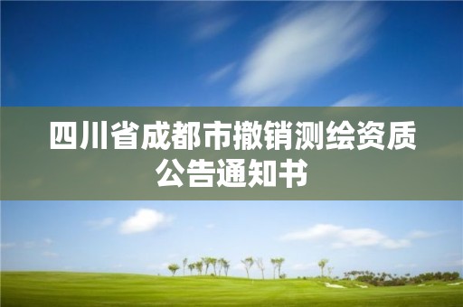 四川省成都市撤銷測繪資質公告通知書