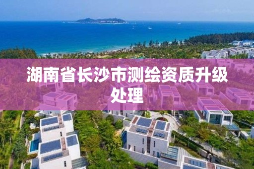 湖南省長沙市測繪資質升級處理