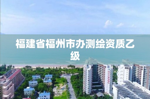 福建省福州市辦測繪資質乙級