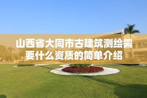 山西省大同市古建筑測繪需要什么資質的簡單介紹