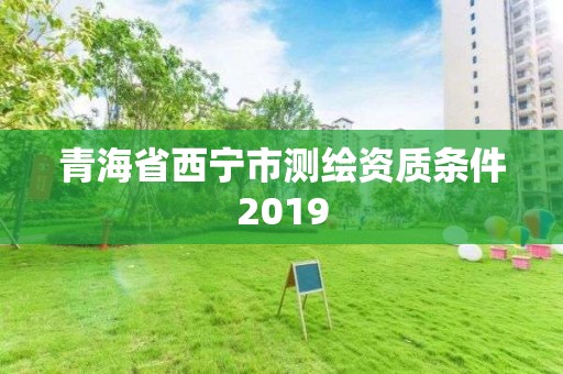 青海省西寧市測繪資質條件2019