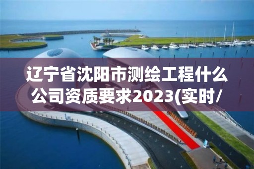 遼寧省沈陽市測繪工程什么公司資質(zhì)要求2023(實時/更新中)