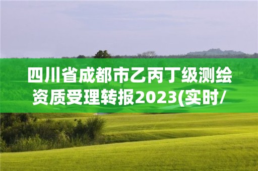 四川省成都市乙丙丁級測繪資質受理轉報2023(實時/更新中)