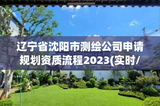 遼寧省沈陽市測(cè)繪公司申請(qǐng)規(guī)劃資質(zhì)流程2023(實(shí)時(shí)/更新中)