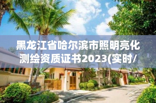 黑龍江省哈爾濱市照明亮化測(cè)繪資質(zhì)證書(shū)2023(實(shí)時(shí)/更新中)