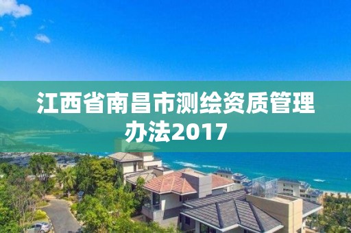 江西省南昌市測(cè)繪資質(zhì)管理辦法2017