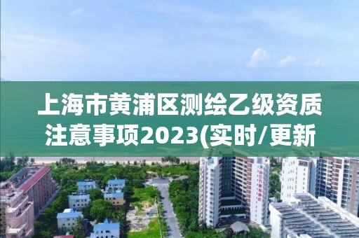 上海市黃浦區測繪乙級資質注意事項2023(實時/更新中)