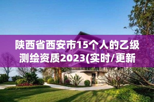 陜西省西安市15個人的乙級測繪資質2023(實時/更新中)