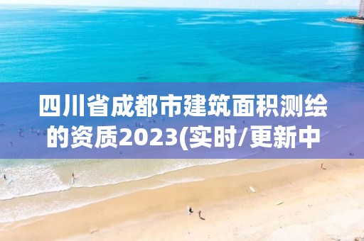 四川省成都市建筑面積測繪的資質2023(實時/更新中)