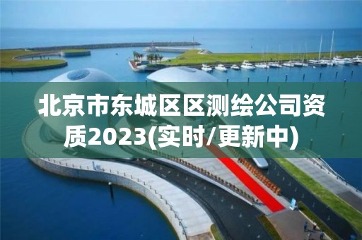 北京市東城區區測繪公司資質2023(實時/更新中)