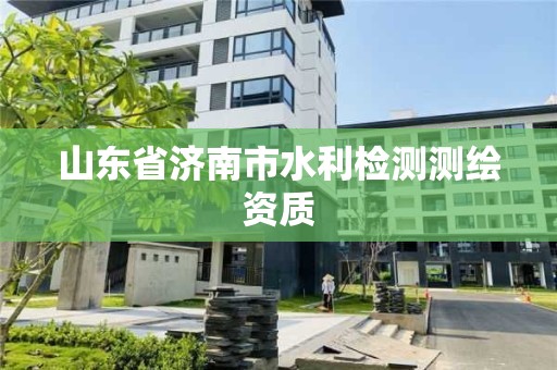 山東省濟南市水利檢測測繪資質