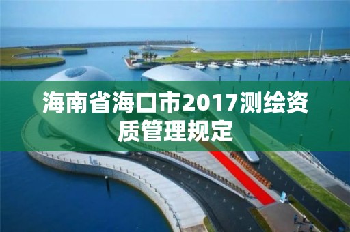 海南省海口市2017測繪資質管理規定