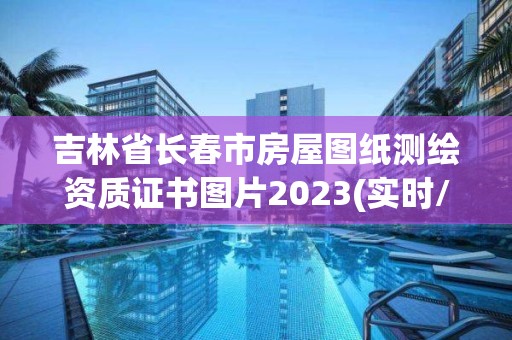 吉林省長春市房屋圖紙測繪資質證書圖片2023(實時/更新中)