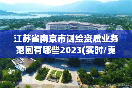 江蘇省南京市測繪資質業務范圍有哪些2023(實時/更新中)