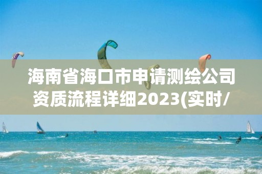 海南省海口市申請測繪公司資質流程詳細2023(實時/更新中)