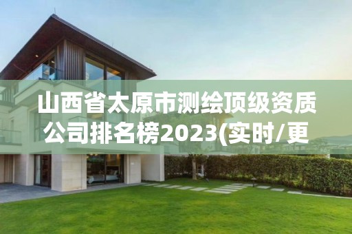 山西省太原市測繪頂級資質(zhì)公司排名榜2023(實(shí)時/更新中)