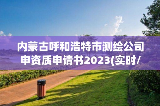 內蒙古呼和浩特市測繪公司申資質申請書2023(實時/更新中)