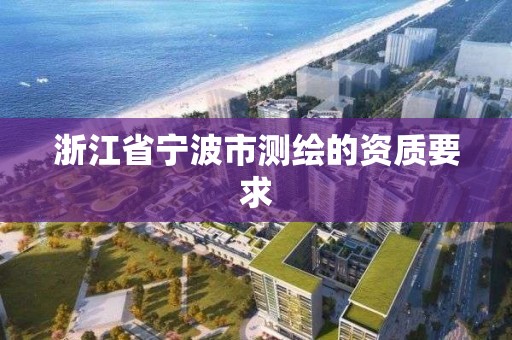 浙江省寧波市測繪的資質要求