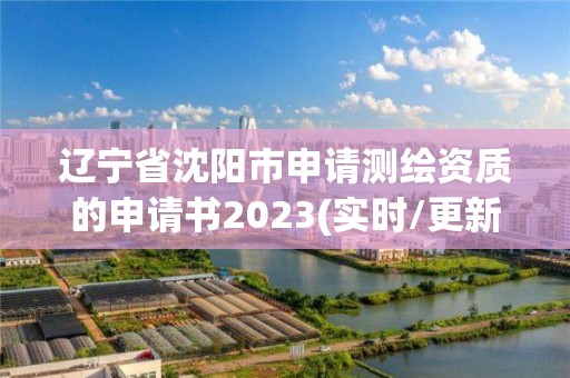 遼寧省沈陽市申請測繪資質的申請書2023(實時/更新中)