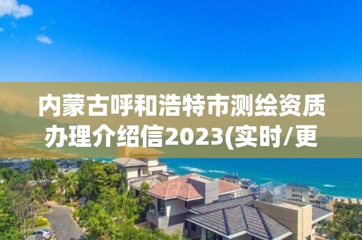 內(nèi)蒙古呼和浩特市測(cè)繪資質(zhì)辦理介紹信2023(實(shí)時(shí)/更新中)