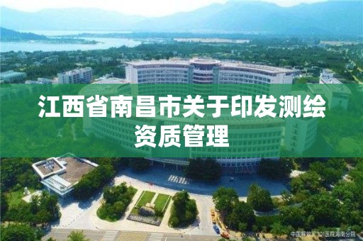 江西省南昌市關于印發測繪資質管理