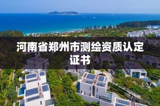 河南省鄭州市測繪資質(zhì)認定證書