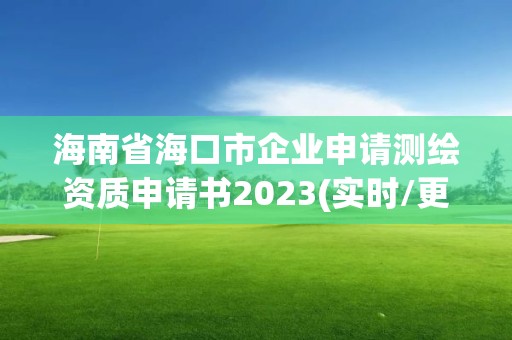 海南省海口市企業申請測繪資質申請書2023(實時/更新中)