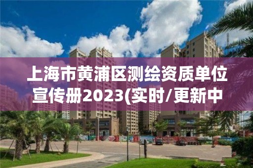 上海市黃浦區測繪資質單位宣傳冊2023(實時/更新中)