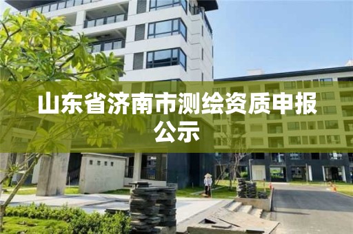 山東省濟南市測繪資質申報公示