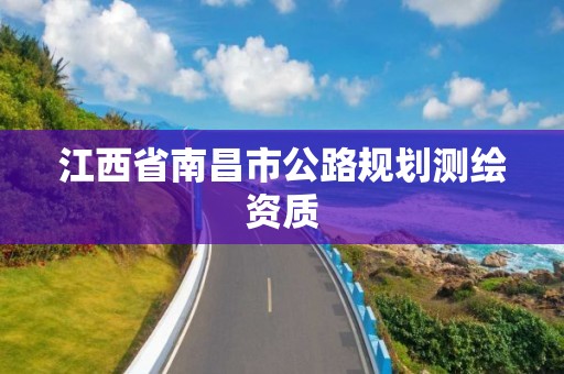 江西省南昌市公路規(guī)劃測繪資質(zhì)