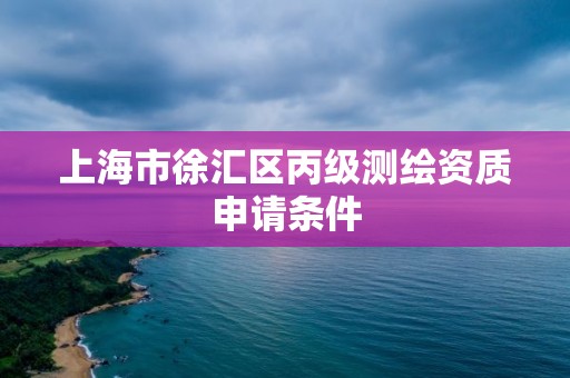 上海市徐匯區丙級測繪資質申請條件