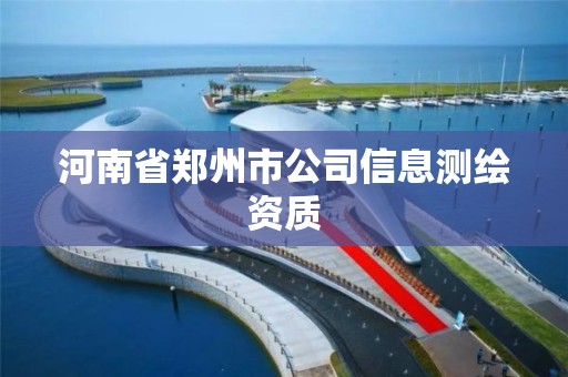 河南省鄭州市公司信息測繪資質