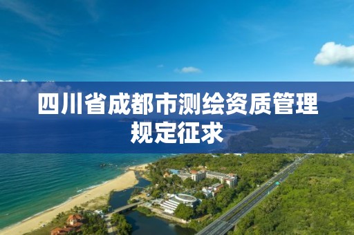 四川省成都市測繪資質管理規定征求