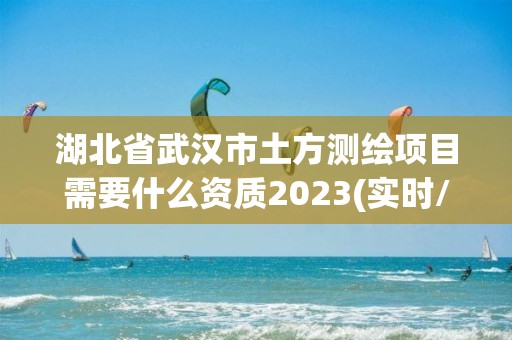 湖北省武漢市土方測繪項目需要什么資質2023(實時/更新中)