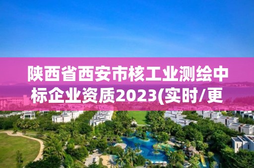 陜西省西安市核工業測繪中標企業資質2023(實時/更新中)