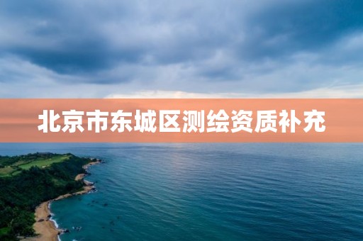 北京市東城區(qū)測(cè)繪資質(zhì)補(bǔ)充