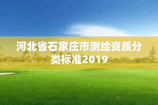 河北省石家莊市測繪資質分類標準2019