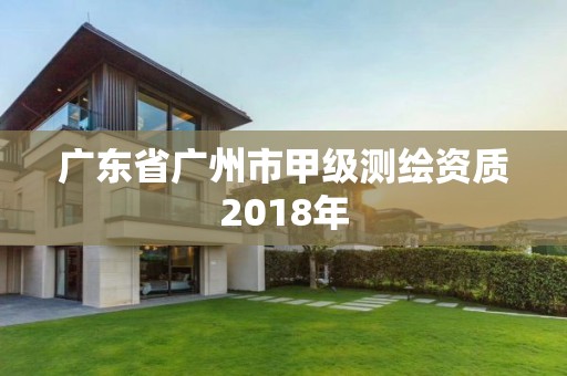 廣東省廣州市甲級測繪資質(zhì)2018年