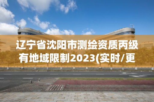 遼寧省沈陽(yáng)市測(cè)繪資質(zhì)丙級(jí)有地域限制2023(實(shí)時(shí)/更新中)