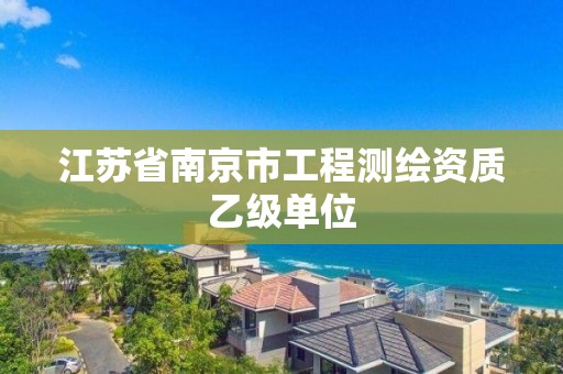 江蘇省南京市工程測繪資質乙級單位