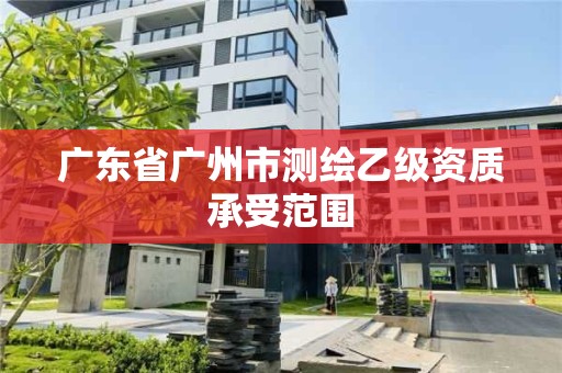 廣東省廣州市測繪乙級資質承受范圍