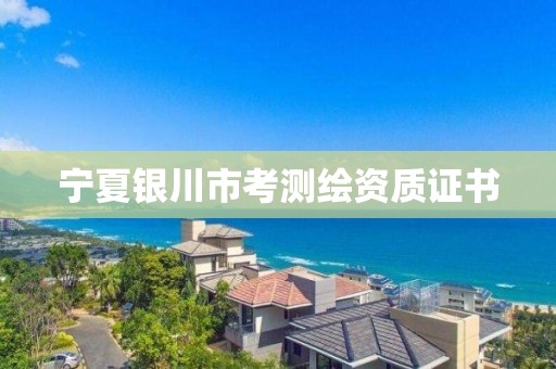 寧夏銀川市考測繪資質證書