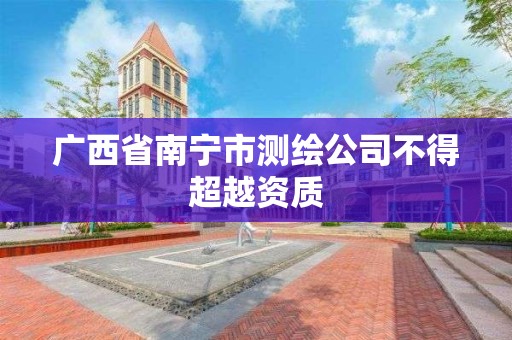 廣西省南寧市測繪公司不得超越資質