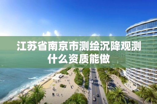 江蘇省南京市測繪沉降觀測什么資質能做