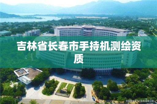 吉林省長春市手持機測繪資質