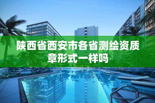 陜西省西安市各省測繪資質章形式一樣嗎