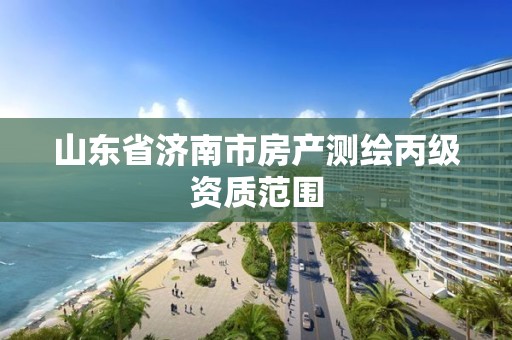 山東省濟南市房產測繪丙級資質范圍